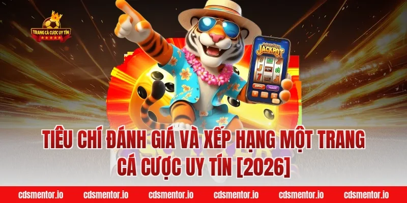 Tiêu chí đánh giá và xếp hạng một trang cá cược uy tín [2026]